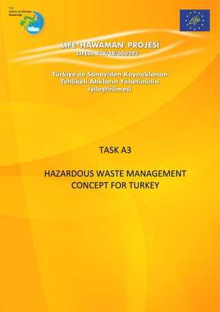  
 
 
 
 
 
 
 
 
 
 
 
 
 
 
 
 
 
                  
                   
              TASK A3 
                   
    HAZARDOUS WASTE MANAGEMENT 
         CONCEPT FOR TURKEY 
 
 
 