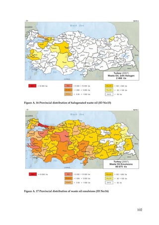 Figure A. 16 Provincial distribution of halogenated waste oil (ID No:15)




Figure A. 17 Provincial distribution of waste oil emulsions (ID No:16)




                                                                           102
 