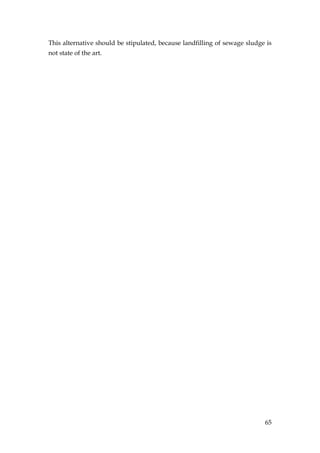 This alternative should be stipulated, because landfilling of sewage sludge is
not state of the art.




                                                                           65
 