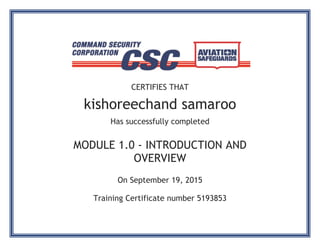 CERTIFIES THAT
kishoreechand samaroo
Has successfully completed
MODULE 1.0 - INTRODUCTION AND
OVERVIEW
On September 19, 2015
Training Certificate number 5193853
 