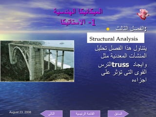 الميكانيكا الهندسية 1-  الاستاتيكا الفصل الثالث  : يتناول هذا الفصل تحليل المنشأت المعدنية مثل الترس  truss  وايجاد القوى التى تؤثر على اجزاءه السابق التالى القائمة الرئيسية 