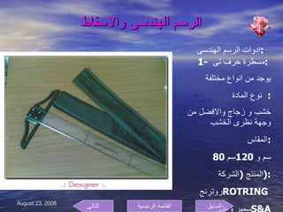 الرسم الهندسى والاسقاط ادوات الرسم الهندسى  : 1-  مسطرة حرف تى  :  يوجد من انواع مختلفة نوع المادة :  خشب و زجاج والافضل من وجهة نظرى الخشب  المقاس : 80 سم و  120 سم  المنتج  ( الشركة  ): روترنج  ROTRING  سمير وعلى  S&A السابق التالى القائمة الرئيسية 