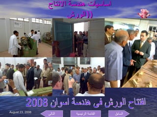 اساسيات هندسة الانتاج  ( الورش  ) افتتاح الورش فى هندسة اسوان 2008 السابق التالى القائمة الرئيسية 