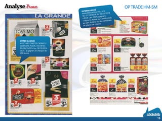 15 
OP TRADE HM-SM 
HYPER CASINO 
AVEC MES CARTES CASINO 2 GRATUITS POUR 2 ACHETES 
Du 08/10/2014 au 18/10/2014 
JEUX : à gagner 20 cheque de 200 euros 
15 
 