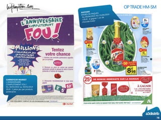 78
OPTRADEHM-SM
CARREFOUR MARKET
L'ANNIVERSAIRE
COMPLETEMENT FOU !
Du 18/03/2014 au 30/03/2014
JEUX : 1 jeton jeu par produits
partenaires
 