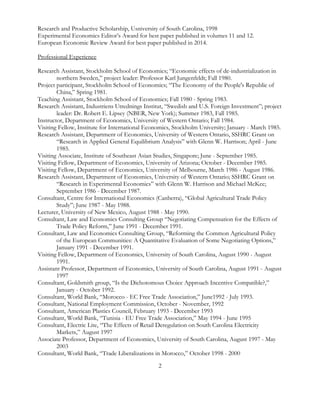 2
Research and Productive Scholarship, Usniversity of South Carolina, 1998
Experimental Economics Editor’s Award for best paper published in volumes 11 and 12.
European Economic Review Award for best paper published in 2014.
Professional Experience
Research Assistant, Stockholm School of Economics; “Economic effects of de-industrialization in
northern Sweden,” project leader: Professor Karl Jungenfeldt; Fall 1980.
Project participant, Stockholm School of Economics; “The Economy of the People's Republic of
China,” Spring 1981.
Teaching Assistant, Stockholm School of Economics; Fall 1980 - Spring 1983.
Research Assistant, Industriens Utrednings Institut, “Swedish and U.S. Foreign Investment”; project
leader: Dr. Robert E. Lipsey (NBER, New York); Summer 1983, Fall 1985.
Instructor, Department of Economics, University of Western Ontario; Fall 1984.
Visiting Fellow, Institute for International Economics, Stockholm University; January - March 1985.
Research Assistant, Department of Economics, University of Western Ontario, SSHRC Grant on
“Research in Applied General Equilibrium Analysis” with Glenn W. Harrison; April - June
1985.
Visiting Associate, Institute of Southeast Asian Studies, Singapore; June - September 1985.
Visiting Fellow, Department of Economics, University of Arizona; October - December 1985.
Visiting Fellow, Department of Economics, University of Melbourne, March 1986 - August 1986.
Research Assistant, Department of Economics, University of Western Ontario; SSHRC Grant on
“Research in Experimental Economics” with Glenn W. Harrison and Michael McKee;
September 1986 - December 1987.
Consultant, Centre for International Economics (Canberra), “Global Agricultural Trade Policy
Study”; June 1987 - May 1988.
Lecturer, University of New Mexico, August 1988 - May 1990.
Consultant, Law and Economics Consulting Group “Negotiating Compensation for the Effects of
Trade Policy Reform,” June 1991 - December 1991.
Consultant, Law and Economics Consulting Group, “Reforming the Common Agricultural Policy
of the European Communities: A Quantitative Evaluation of Some Negotiating Options,”
January 1991 - December 1991.
Visiting Fellow, Department of Economics, University of South Carolina, August 1990 - August
1991.
Assistant Professor, Department of Economics, University of South Carolina, August 1991 - August
1997
Consultant, Goldsmith group, “Is the Dichotomous Choice Approach Incentive Compatible?,”
January - October 1992.
Consultant, World Bank, “Morocco - EC Free Trade Association,” June1992 - July 1993.
Consultant, National Employment Commission, October - November, 1992
Consultant, American Plastics Council, February 1993 - December 1993
Consultant, World Bank, “Tunisia - EU Free Trade Association,” May 1994 - June 1995
Consultant, Electric Lite, “The Effects of Retail Deregulation on South Carolina Electricity
Markets,” August 1997
Associate Professor, Department of Economics, University of South Carolina, August 1997 - May
2003
Consultant, World Bank, “Trade Liberalizations in Morocco,” October 1998 - 2000
 