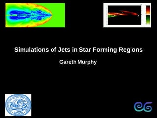 08/10/10 University of Dublin, Trinity College 1/35
Simulations of Jets in Star Forming Regions
Gareth Murphy
 