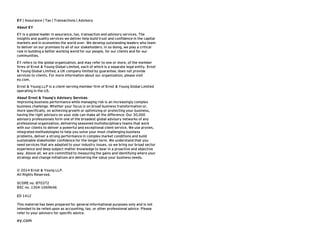 Advisory: focus on performancePage 26
EY | Assurance | Tax | Transactions | Advisory
About EY
EY is a global leader in assurance, tax, transaction and advisory services. The
insights and quality services we deliver help build trust and confidence in the capital
markets and in economies the world over. We develop outstanding leaders who team
to deliver on our promises to all of our stakeholders. In so doing, we play a critical
role in building a better working world for our people, for our clients and for our
communities.
EY refers to the global organization, and may refer to one or more, of the member
firms of Ernst & Young Global Limited, each of which is a separate legal entity. Ernst
& Young Global Limited, a UK company limited by guarantee, does not provide
services to clients. For more information about our organization, please visit
ey.com.
Ernst & Young LLP is a client-serving member firm of Ernst & Young Global Limited
operating in the US.
About Ernst & Young’s Advisory Services
Improving business performance while managing risk is an increasingly complex
business challenge. Whether your focus is on broad business transformation or,
more specifically, on achieving growth or optimizing or protecting your business,
having the right advisors on your side can make all the difference. Our 30,000
advisory professionals form one of the broadest global advisory networks of any
professional organization, delivering seasoned multidisciplinary teams that work
with our clients to deliver a powerful and exceptional client service. We use proven,
integrated methodologies to help you solve your most challenging business
problems, deliver a strong performance in complex market conditions and build
sustainable stakeholder confidence for the longer term. We understand that you
need services that are adapted to your industry issues, so we bring our broad sector
experience and deep subject matter knowledge to bear in a proactive and objective
way. Above all, we are committed to measuring the gains and identifying where your
strategy and change initiatives are delivering the value your business needs.
© 2014 Ernst & Young LLP.
All Rights Reserved.
SCORE no. BT0372
BSC no. 1304-1069646
ED 1412
This material has been prepared for general informational purposes only and is not
intended to be relied upon as accounting, tax, or other professional advice. Please
refer to your advisors for specific advice.
ey.com
 