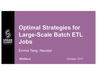 Emma Tang, Neustar
Optimal Strategies for
Large-Scale Batch ETL
Jobs
#EUDev3 October, 2017
 