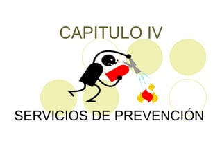 CAPITULO IV SERVICIOS DE PREVENCIÓN 
