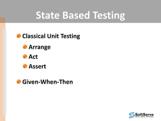 State Based Testing
Classical Unit Testing
Arrange
Act
Assert
Given-When-Then
 