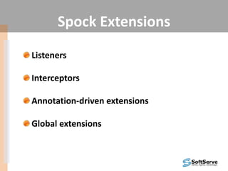 Spock Extensions
Listeners
Interceptors
Annotation-driven extensions
Global extensions
 