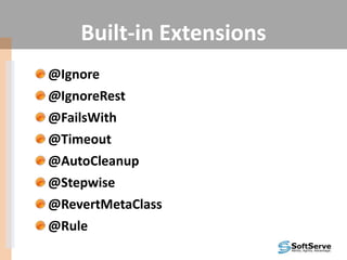 Built-in Extensions
@Ignore
@IgnoreRest
@FailsWith
@Timeout
@AutoCleanup
@Stepwise
@RevertMetaClass
@Rule
 