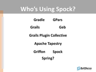Who’s Using Spock?
Gradle GPars
Grails Geb
Grails Plugin Collective
Apache Tapestry
Griffon Spock
Spring?
 