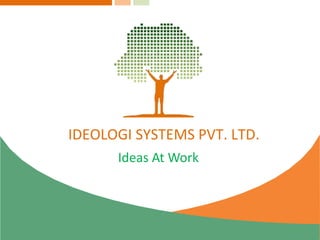 IDEOLOGI SYSTEMS PVT. LTD.
Ideas At Work
 