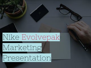 Nike Evolvepak
Marketing
Presentation
 