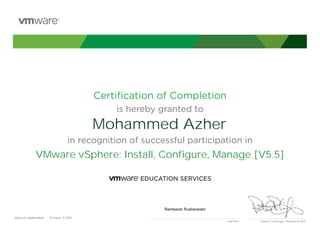Certiﬁcation of Completion
is hereby granted to
in recognition of successful participation in
Patrick P. Gelsinger, President & CEO
DATE OF COMPLETION:DATE OF COMPLETION:
Instructor
Mohammed Azher
VMware vSphere: Install, Configure, Manage [V5.5]
Ramkaran Rudravaram
October, 15 2014
 