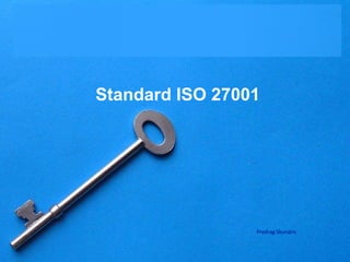 Standard ISO 27001
Predrag Skundric
 