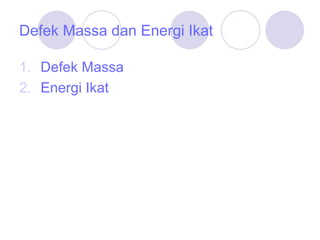 Defek Massa dan Energi Ikat Defek Massa Energi Ikat 