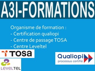 A3i Formations
Organisme de formation :
- Certification qualiopi
- Centre de passageTOSA
- Centre Leveltel
 