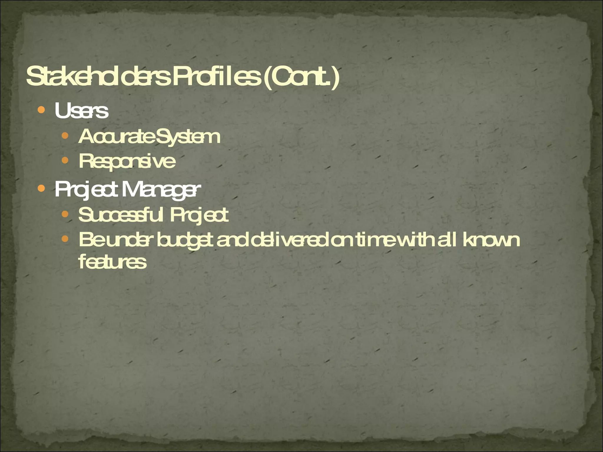 Users Accurate System Responsive Project Manager Successful Project Be under budget and delivered on time with all known features Stakeholders Profiles (Cont.) 