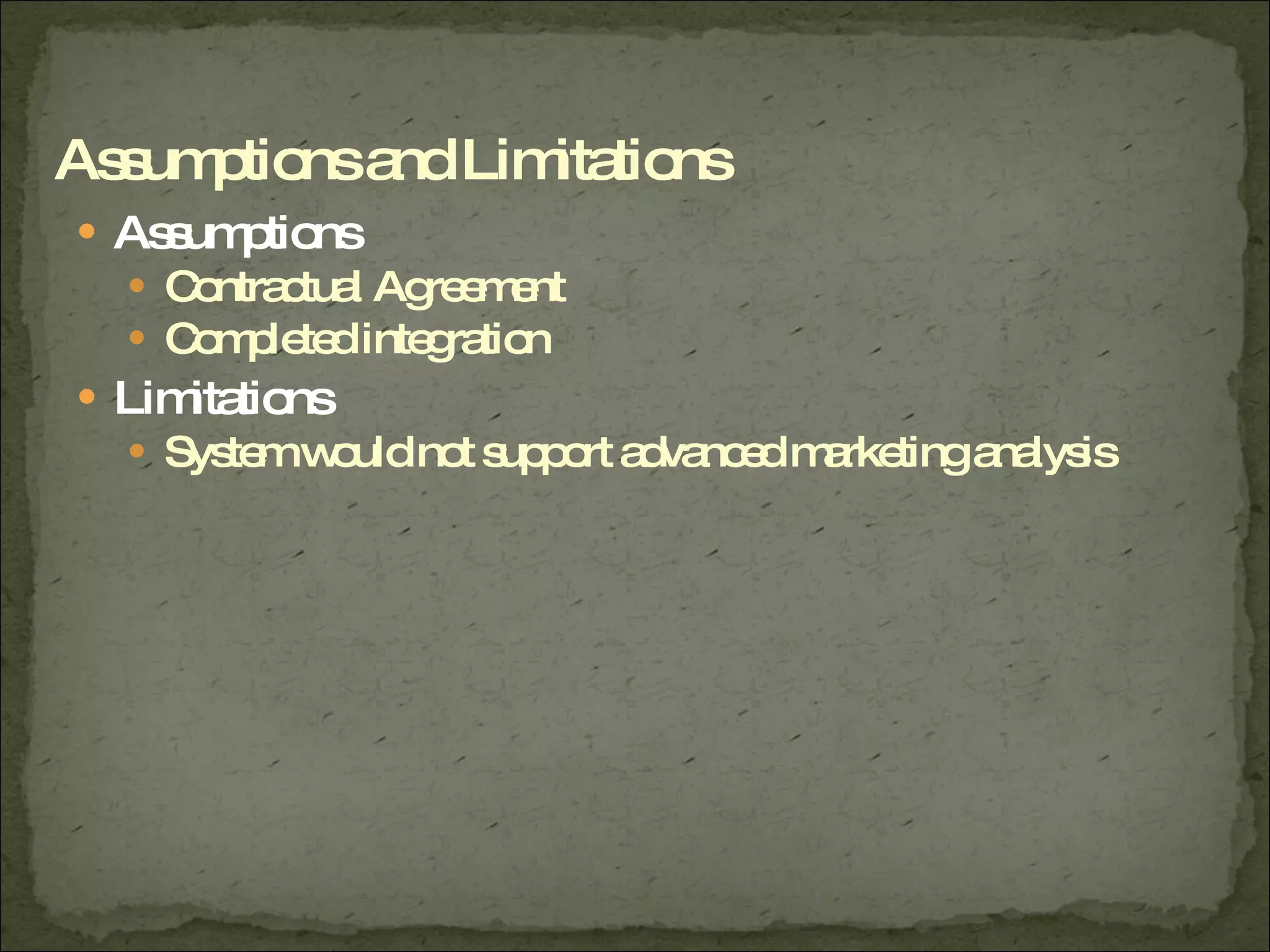 Assumptions Contractual Agreement Completed integration Limitations System would not support advanced marketing analysis Assumptions and Limitations 