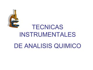 TECNICAS
INSTRUMENTALES
DE ANALISIS QUIMICO
 