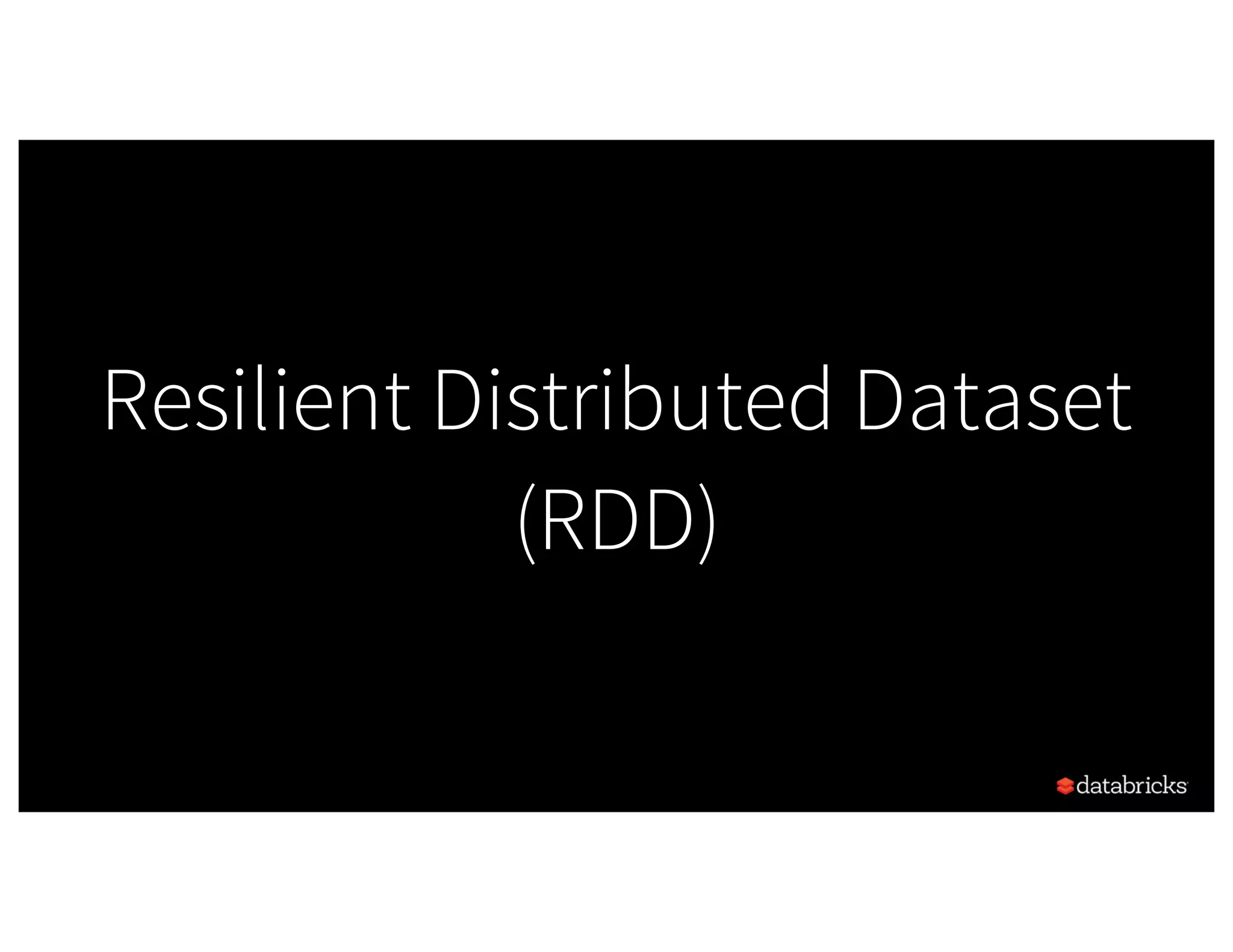 Resilient Distributed Dataset (RDD) 