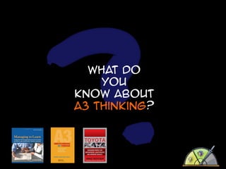 What do
You
know about
A3 thinking?

 