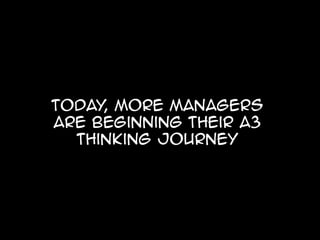 Today more managers
,
are beginning their a3
thinking journey

 