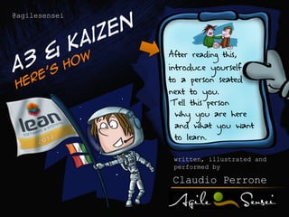 @agilesensei

After reading this,

introduce yourself
to a person seated
next to you.
Tell this person
why you are here
and what you want
to learn.
written, illustrated and
performed by

Claudio Perrone

 