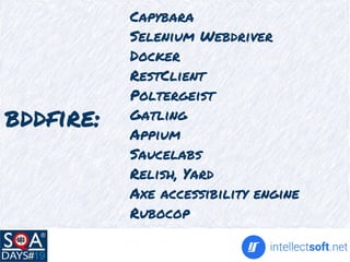 bddfire:
Capybara
Selenium Webdriver
Docker
RestClient
Poltergeist
Gatling
Appium
Saucelabs
Relish, Yard
Axe accessibility engine
Rubocop
 