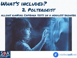 What’s included?
2. Poltergeist
allows runNing Capybara tests on a headless browser
 