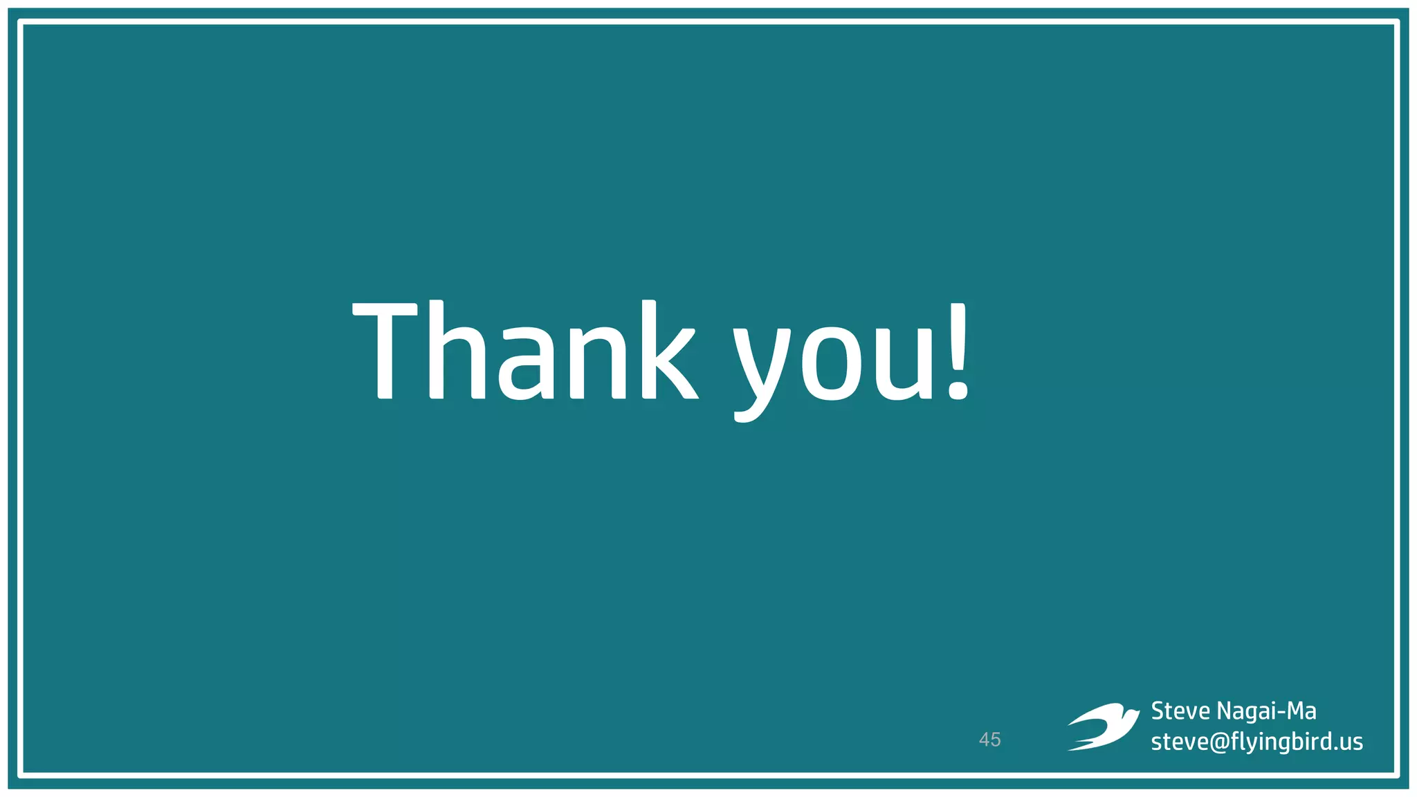 45
Thank you!
Steve Nagai-Ma
steve@flyingbird.us
 