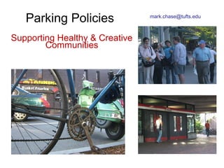 Parking Policies
Supporting Healthy & Creative
Communities
mark.chase@tufts.edu
 