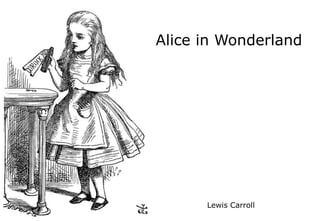 Alice in Wonderland
Lewis Carroll
 