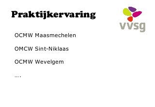 Praktijkervaring
OCMW Maasmechelen
OMCW Sint-Niklaas
OCMW Wevelgem
….
 