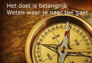 Het doel is belangrijk
 