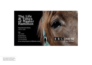 ERICA STARLING PRODUCTION
TX Card design for a BBC NI programme
entitled ‘The life & Times of Master
Hamilton’ by Erica Starling Productions.
 
