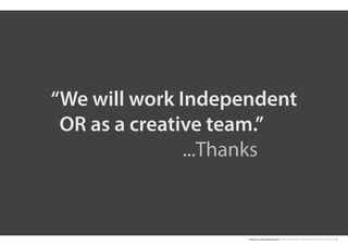 deepak.m.mahavar@gmail.com | mob: 6354938456 | Graphic Design Portfolio | Page No. 12
“We will work Independent
OR as a creative team.”
...Thanks
 