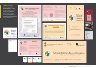 deepak.m.mahavar@gmail.com | mob: 6354938456 | Graphic Design Portfolio | Page No. 5
Designed NTSC logo
and event colateral for
National Teacher’s Science
Congress, Department of
Science and Technology,
Govt. of India. The event
was organised by Vikram A.
Sarabhai Community Science
Centre, Ahmedabad.
All the above design have been created with the help of Indesign, Photoshop and Corel Draw
 