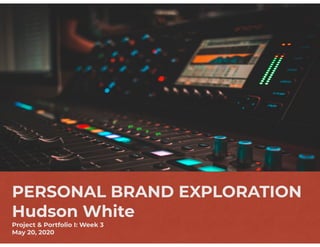 PERSONAL BRAND EXPLORATION
Hudson White
Project & Portfolio I: Week 3
May 20, 2020
 