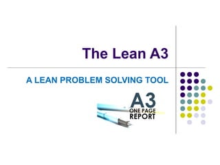 The Lean A3
A LEAN PROBLEM SOLVING TOOL
 