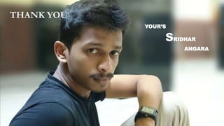 THANK YOU
YOUR’S
SRIDHAR
ANGARA
 