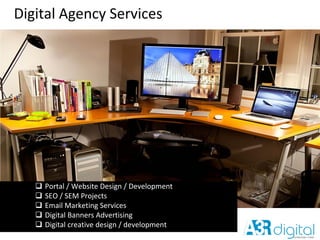 Digital Agency Services
 Portal / Website Design / Development
 SEO / SEM Projects
 Email Marketing Services
 Digital Banners Advertising
 Digital creative design / development
 