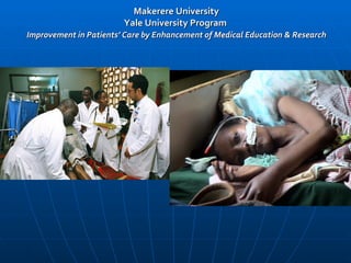 Makerere University Yale University Program    Improvement in Patients’ Care by Enhancement of Medical Education & Research   