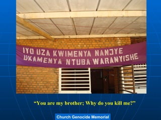Church Genocide Memorial “ You are my brother; Why do you kill me?” 