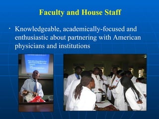 Faculty and House Staff Knowledgeable, academically-focused and enthusiastic about partnering with American physicians and institutions    
