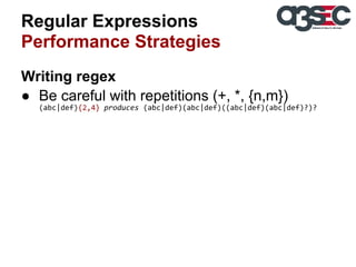 Regular Expressions
Performance Strategies
Writing regex
● Be careful with repetitions (+, *, {n,m})
(abc|def){2,4} produces (abc|def)(abc|def)((abc|def)(abc|def)?)?

 