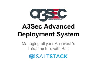 A3Sec Advanced
Deployment System
Managing all your Alienvault's
Infrastructure with Salt

 